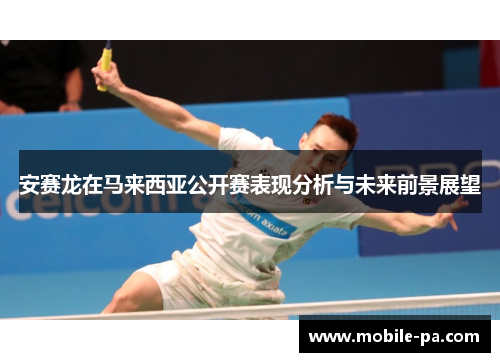 安赛龙在马来西亚公开赛表现分析与未来前景展望