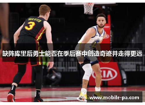 缺阵库里后勇士能否在季后赛中创造奇迹并走得更远