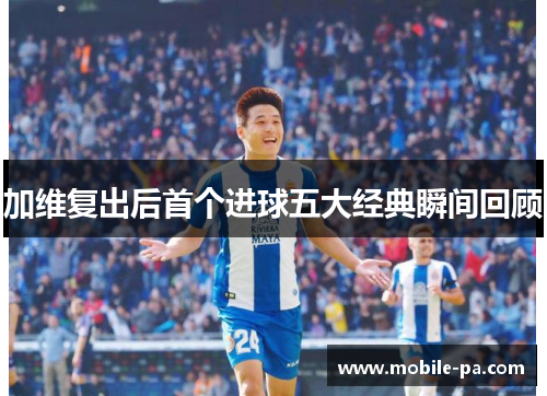 加维复出后首个进球五大经典瞬间回顾