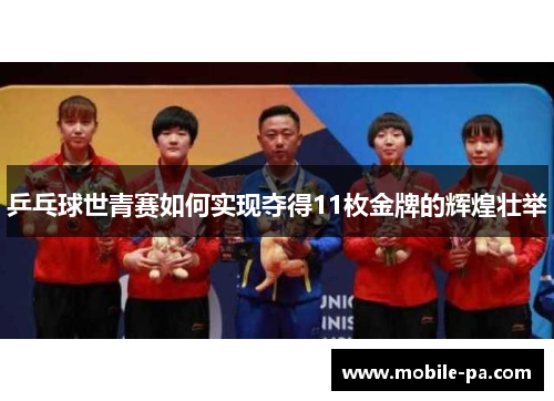 乒乓球世青赛如何实现夺得11枚金牌的辉煌壮举