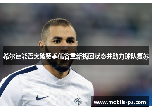 希尔德能否突破赛季低谷重新找回状态并助力球队复苏