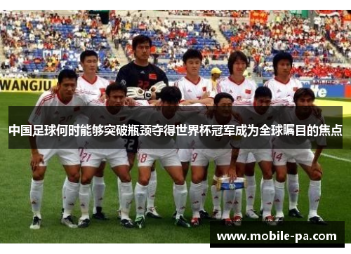 中国足球何时能够突破瓶颈夺得世界杯冠军成为全球瞩目的焦点