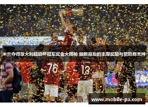 米兰夺得意大利超级杯冠军奖金大揭秘 细数背后的丰厚奖励与赞助商支持
