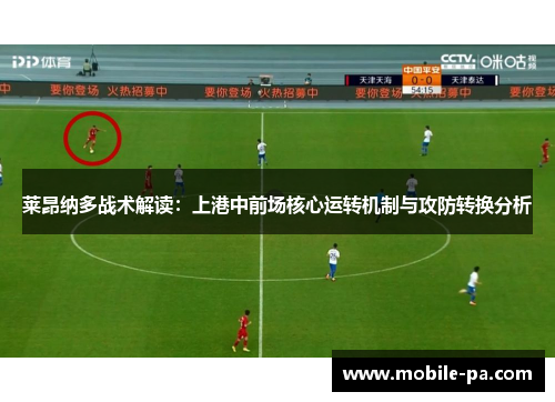 莱昂纳多战术解读：上港中前场核心运转机制与攻防转换分析