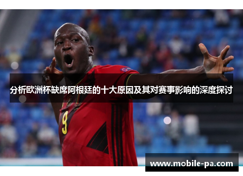 分析欧洲杯缺席阿根廷的十大原因及其对赛事影响的深度探讨