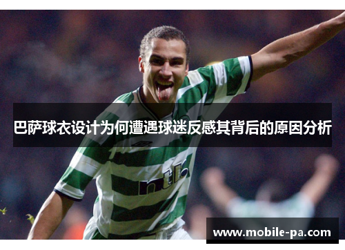 巴萨球衣设计为何遭遇球迷反感其背后的原因分析
