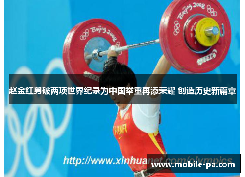 赵金红勇破两项世界纪录为中国举重再添荣耀 创造历史新篇章