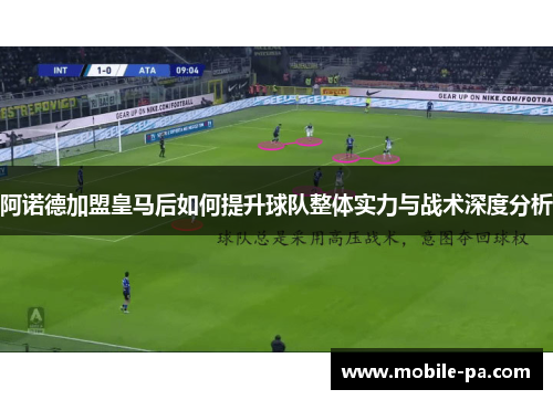 阿诺德加盟皇马后如何提升球队整体实力与战术深度分析