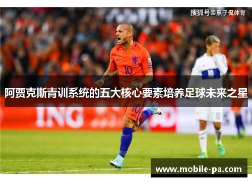 阿贾克斯青训系统的五大核心要素培养足球未来之星