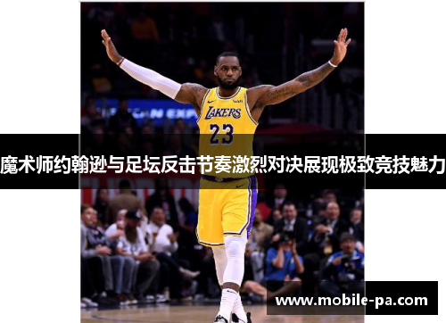 魔术师约翰逊与足坛反击节奏激烈对决展现极致竞技魅力