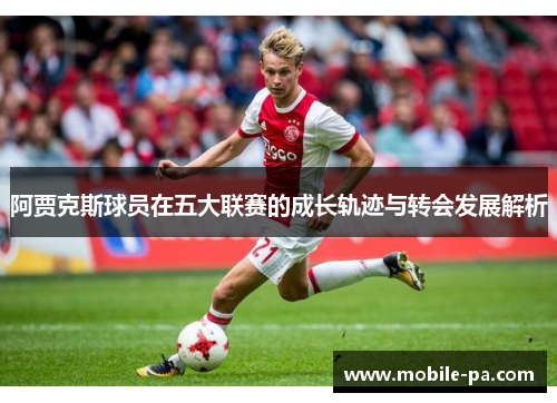 阿贾克斯球员在五大联赛的成长轨迹与转会发展解析