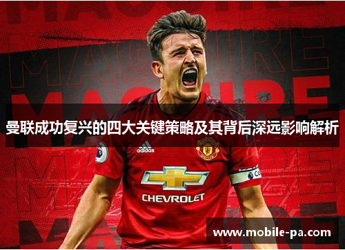 曼联成功复兴的四大关键策略及其背后深远影响解析