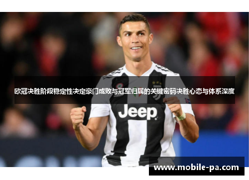 欧冠决胜阶段稳定性决定豪门成败与冠军归属的关键密码决胜心态与体系深度