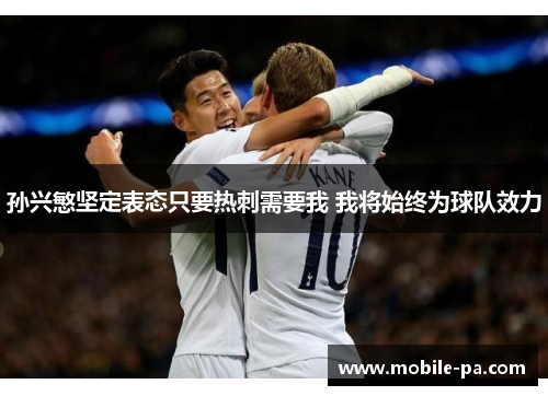 孙兴慜坚定表态只要热刺需要我 我将始终为球队效力