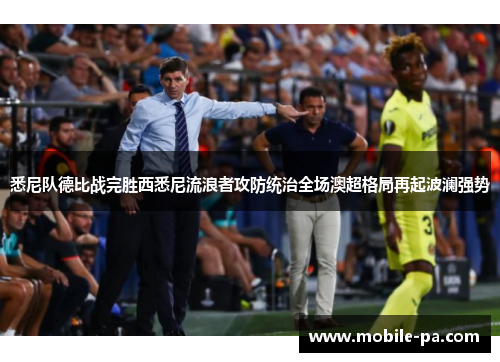 悉尼队德比战完胜西悉尼流浪者攻防统治全场澳超格局再起波澜强势